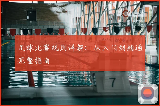 足球比赛规则详解：从入门到精通完整指南