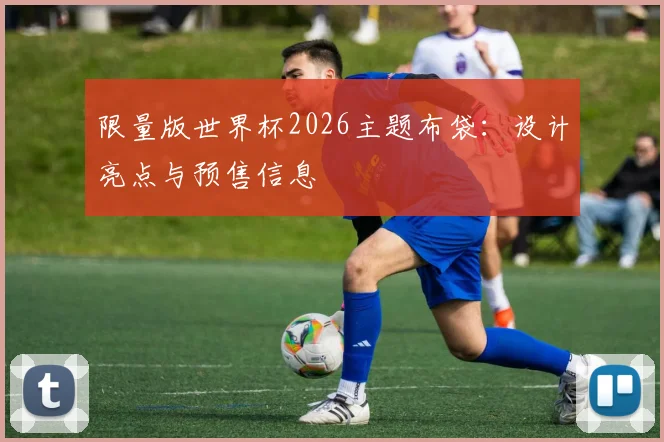 限量版世界杯2026主题布袋：设计亮点与预售信息