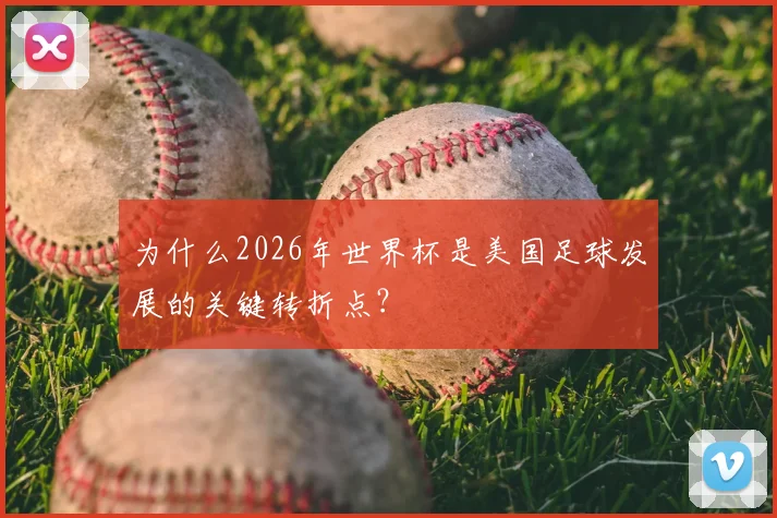 为什么2026年世界杯是美国足球发展的关键转折点？